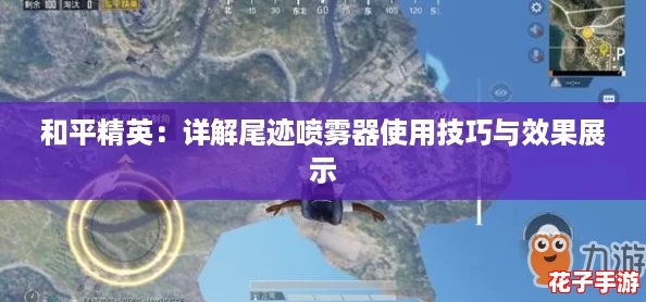 和平精英：详解尾迹喷雾器使用技巧与效果展示