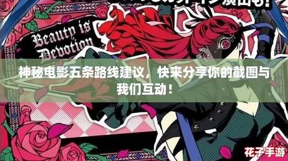 神秘电影五条路线建议,快来分享你的截图与我们互动! 神秘电影五条路线建议,快来分享你的截图与我们互动!