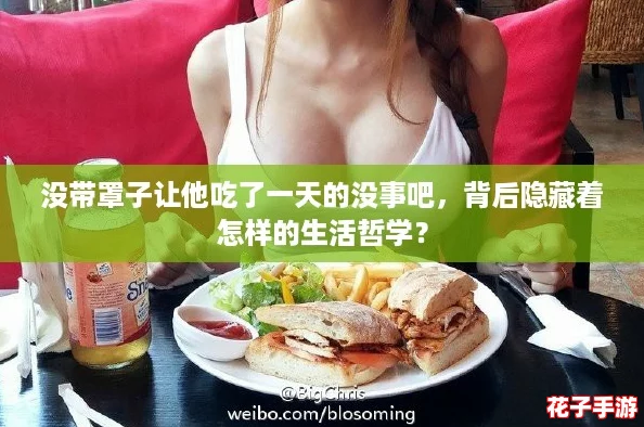 没带罩子让他吃了一天的没事吧,背后隐藏着怎样的生活哲学? 没带罩子让他吃了一天的没事吧,背后隐藏着怎样的生活哲学?