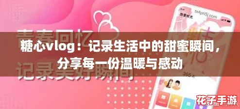糖心vlog:记录生活中的甜蜜瞬间,分享每一份温暖与感动 糖心vlog:记录生活中的甜蜜瞬间,分享每一份温暖与感动