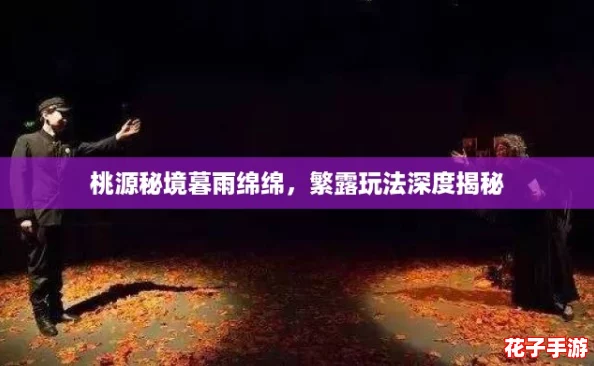 桃源秘境暮雨绵绵，繁露玩法深度揭秘