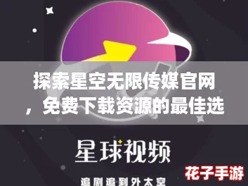 探索星空无限传媒官网，免费下载资源的最佳选择与用户评价解析