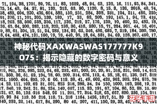 神秘代码XAXWASWAS177777K9O75:揭示隐藏的数字密码与意义 神秘代码XAXWASWAS177777K9O75:揭示隐藏的数字密码与意义