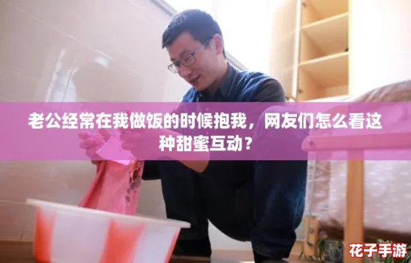 老公经常在我做饭的时候抱我，网友们怎么看这种甜蜜互动？