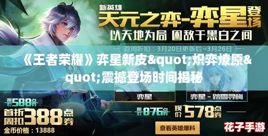 《王者荣耀》弈星新皮"炽弈燎原"震撼登场时间揭秘