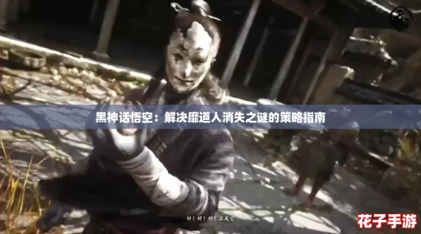 黑神话悟空:解决靡道人消失之谜的策略指南 黑神话悟空:解决靡道人消失之谜的策略指南