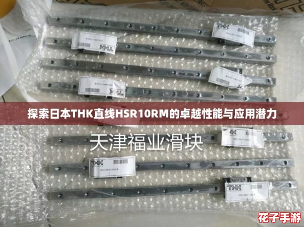 探索日本THK直线HSR10RM的卓越性能与应用潜力 探索日本THK直线HSR10RM的卓越性能与应用潜力