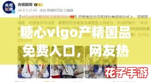 糖心vlgo产精国品免费入口,网友热议:你最想体验的是什么? 糖心vlgo产精国品免费入口,网友热议:你最想体验的是什么?