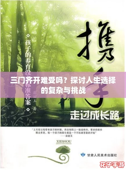 三门齐开难受吗?探讨人生选择的复杂与挑战 三门齐开难受吗?探讨人生选择的复杂与挑战