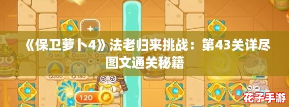 《保卫萝卜4》法老归来挑战：第43关详尽图文通关秘籍