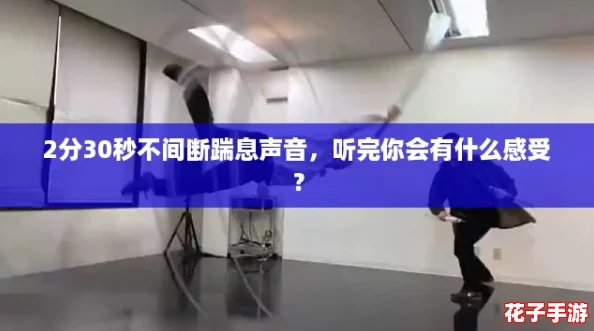 2分30秒不间断踹息声音，听完你会有什么感受？