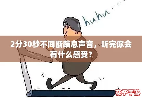 2分30秒不间断踹息声音,听完你会有什么感受? 2分30秒不间断踹息声音,听完你会有什么感受?