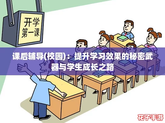 课后辅导(校园):提升学习效果的秘密武器与学生成长之路 课后辅导(校园):提升学习效果的秘密武器与学生成长之路