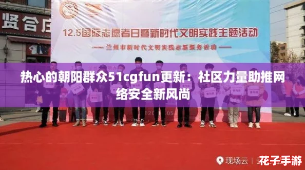 热心的朝阳群众51cgfun更新：社区力量助推网络安全新风尚