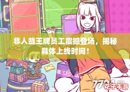 非人哉王牌员工震撼登场，揭秘具体上线时间！