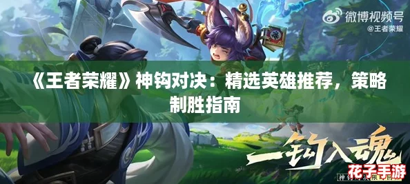 《王者荣耀》神钩对决：精选英雄推荐，策略制胜指南