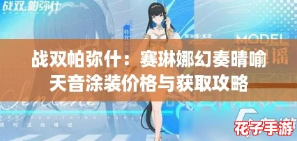 战双帕弥什：赛琳娜幻奏晴喻天音涂装价格与获取攻略