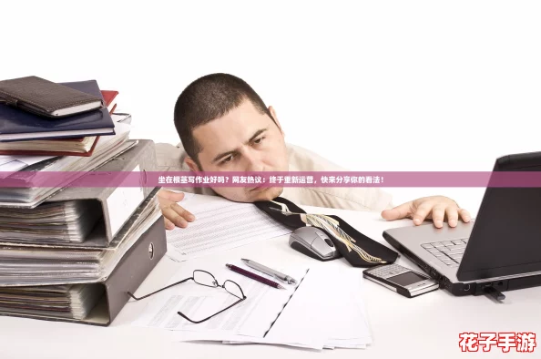 坐在根茎写作业好吗？网友热议：终于重新运营，快来分享你的看法！