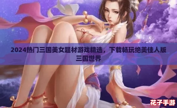 2024热门三国美女题材游戏精选，下载畅玩绝美佳人版三国世界