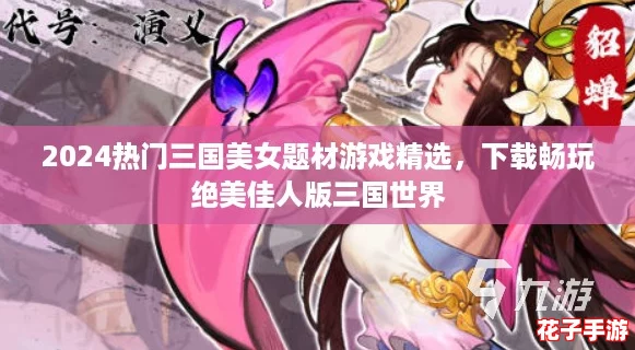 2024热门三国美女题材游戏精选，下载畅玩绝美佳人版三国世界