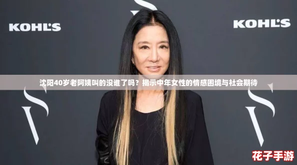 沈阳40岁老阿姨叫的没谁了吗？揭示中年女性的情感困境与社会期待