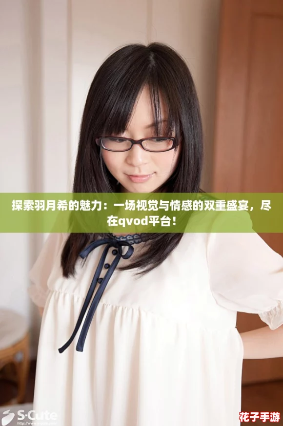 探索羽月希的魅力：一场视觉与情感的双重盛宴，尽在qvod平台！