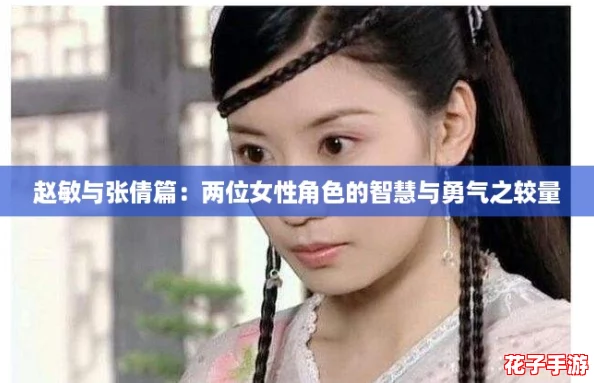 赵敏与张倩篇:两位女性角色的智慧与勇气之较量 赵敏与张倩篇:两位女性角色的智慧与勇气之较量