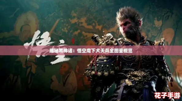 揭秘黑神话：悟空麾下犬天兵全图鉴概览