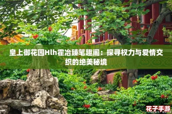 皇上御花园Hlh霍冶臻笔趣阁：探寻权力与爱情交织的绝美秘境