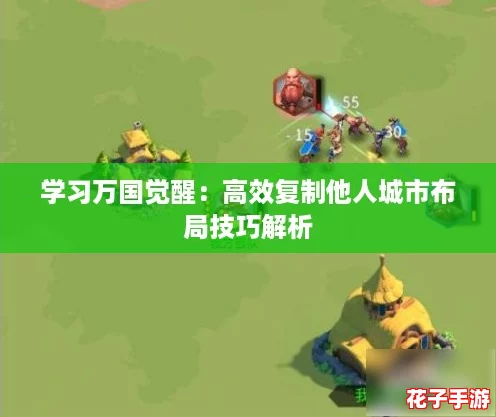 学习万国觉醒:高效复制他人城市布局技巧解析 学习万国觉醒:高效复制他人城市布局技巧解析