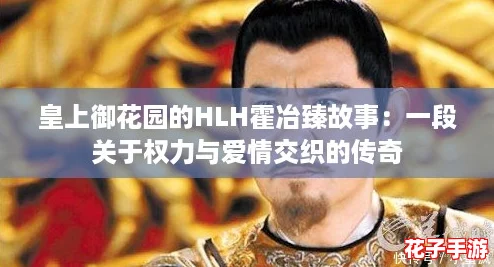 皇上御花园的HLH霍冶臻故事：一段关于权力与爱情交织的传奇