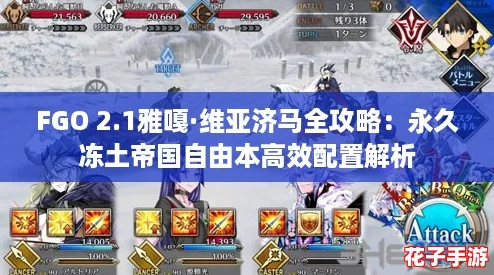 FGO 2.1雅嘎·维亚济马全攻略：永久冻土帝国自由本高效配置解析