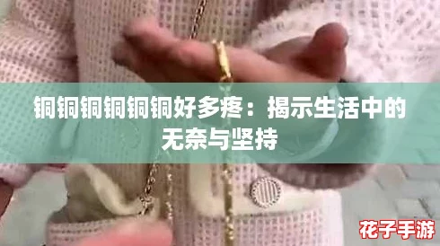 铜铜铜铜铜铜好多疼：揭示生活中的无奈与坚持
