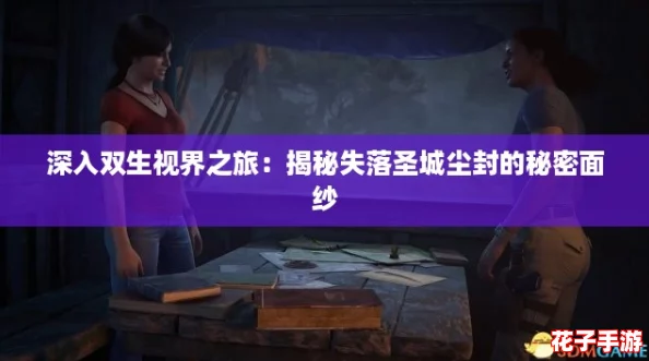 深入双生视界之旅：揭秘失落圣城尘封的秘密面纱