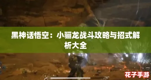 黑神话悟空：小骊龙战斗攻略与招式解析大全
