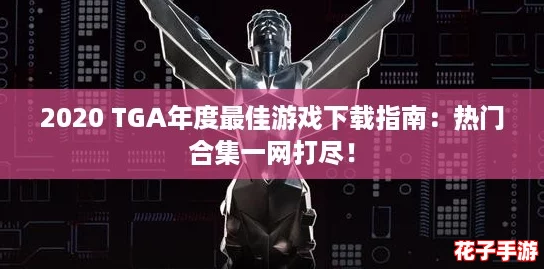 2020 TGA年度最佳游戏下载指南:热门合集一网打尽! 2020 TGA年度最佳游戏下载指南:热门合集一网打尽!