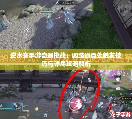 逆水寒手游奇遇挑战：凶路通百处触发技巧与详尽攻略解析