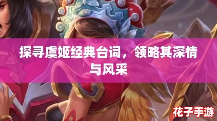 探寻虞姬经典台词，领略其深情与风采