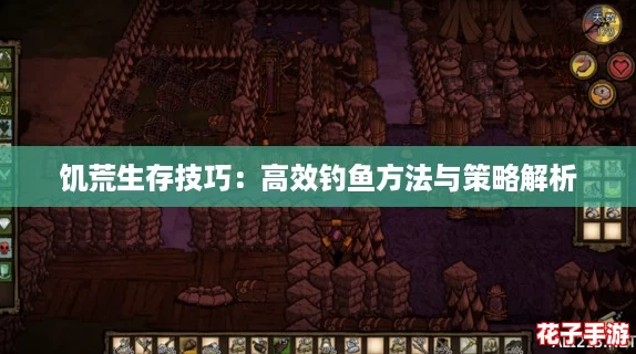 饥荒生存技巧：高效钓鱼方法与策略解析