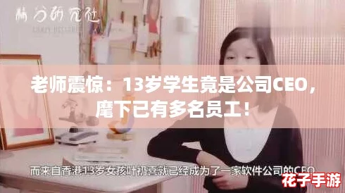 老师震惊:13岁学生竟是公司CEO,麾下已有多名员工! 老师震惊:13岁学生竟是公司CEO,麾下已有多名员工!
