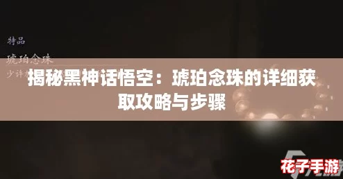 揭秘黑神话悟空：琥珀念珠的详细获取攻略与步骤
