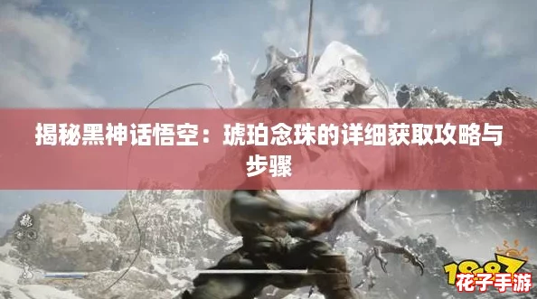 揭秘黑神话悟空：琥珀念珠的详细获取攻略与步骤