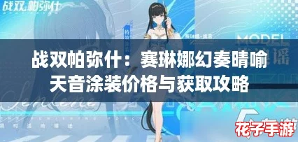 战双帕弥什:赛琳娜幻奏晴喻天音涂装价格与获取攻略 战双帕弥什:赛琳娜幻奏晴喻天音涂装价格与获取攻略