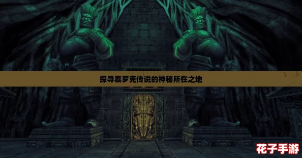 探寻泰罗克传说的神秘所在之地