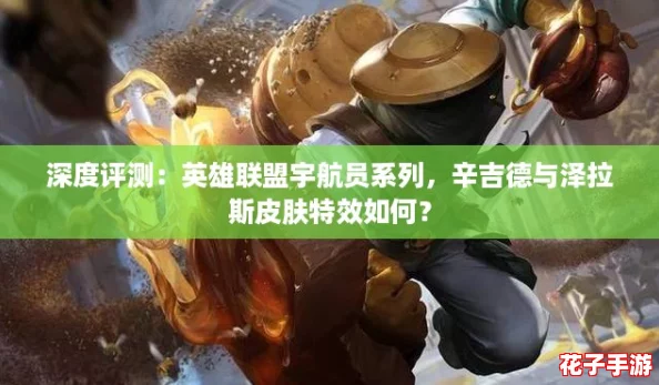 深度评测：英雄联盟宇航员系列，辛吉德与泽拉斯皮肤特效如何？