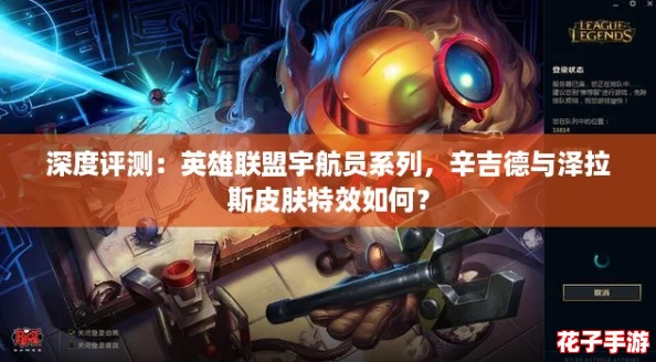 深度评测:英雄联盟宇航员系列,辛吉德与泽拉斯皮肤特效如何? 深度评测:英雄联盟宇航员系列,辛吉德与泽拉斯皮肤特效如何?