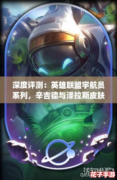 深度评测:英雄联盟宇航员系列,辛吉德与泽拉斯皮肤特效如何? 深度评测:英雄联盟宇航员系列,辛吉德与泽拉斯皮肤特效如何?