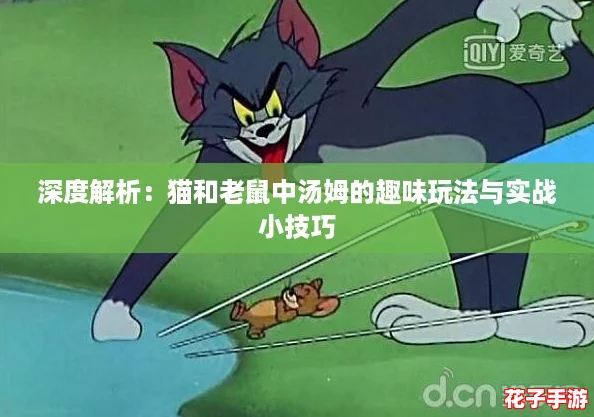 深度解析：猫和老鼠中汤姆的趣味玩法与实战小技巧