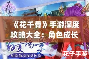 《花千骨》手游深度攻略大全：角色成长与副本挑战指南