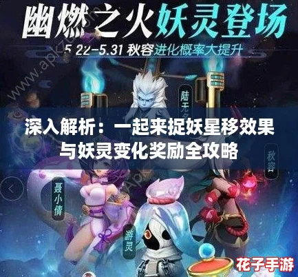 深入解析:一起来捉妖星移效果与妖灵变化奖励全攻略 深入解析:一起来捉妖星移效果与妖灵变化奖励全攻略